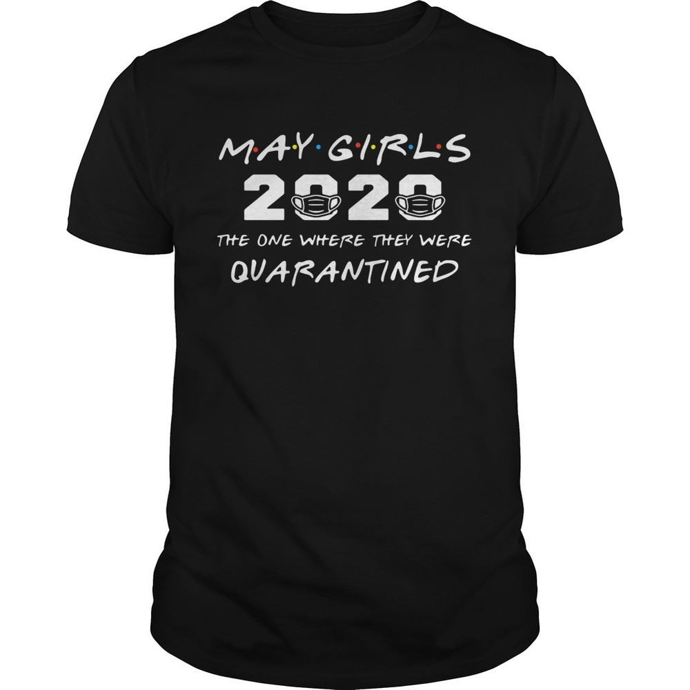 May Girls 2020 The One Where They Were Quarantined Shirt